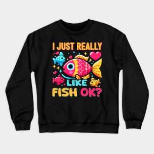 I JUST REALLY LIKE FISH OK FUNNY TROPICAL FISH Crewneck Sweatshirt